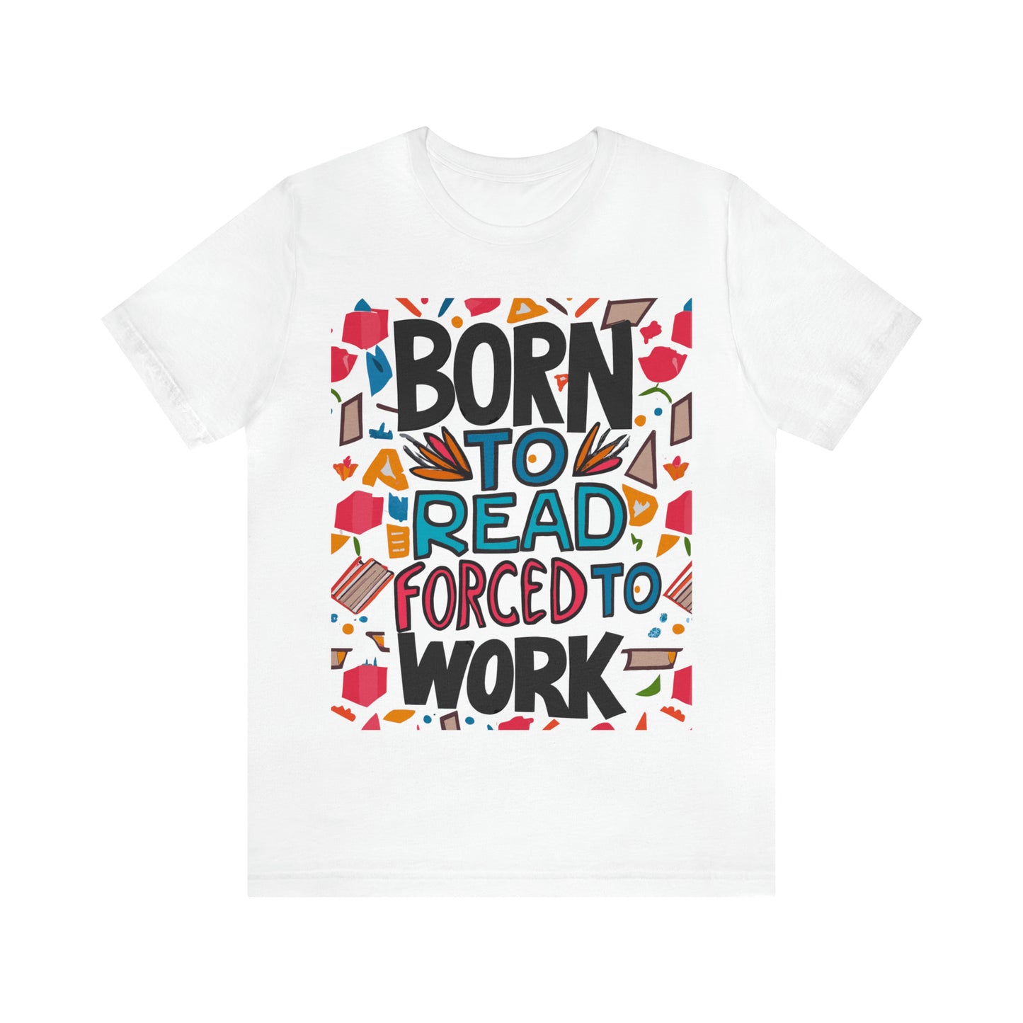 Born To Read, Forced To Work Literary Enthusiast Book Lover T-Shirt