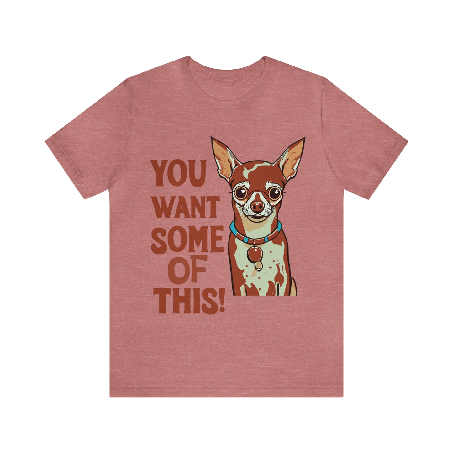 You Want Some Of This Chihuahua Attitude Funny Dog T-Shirt