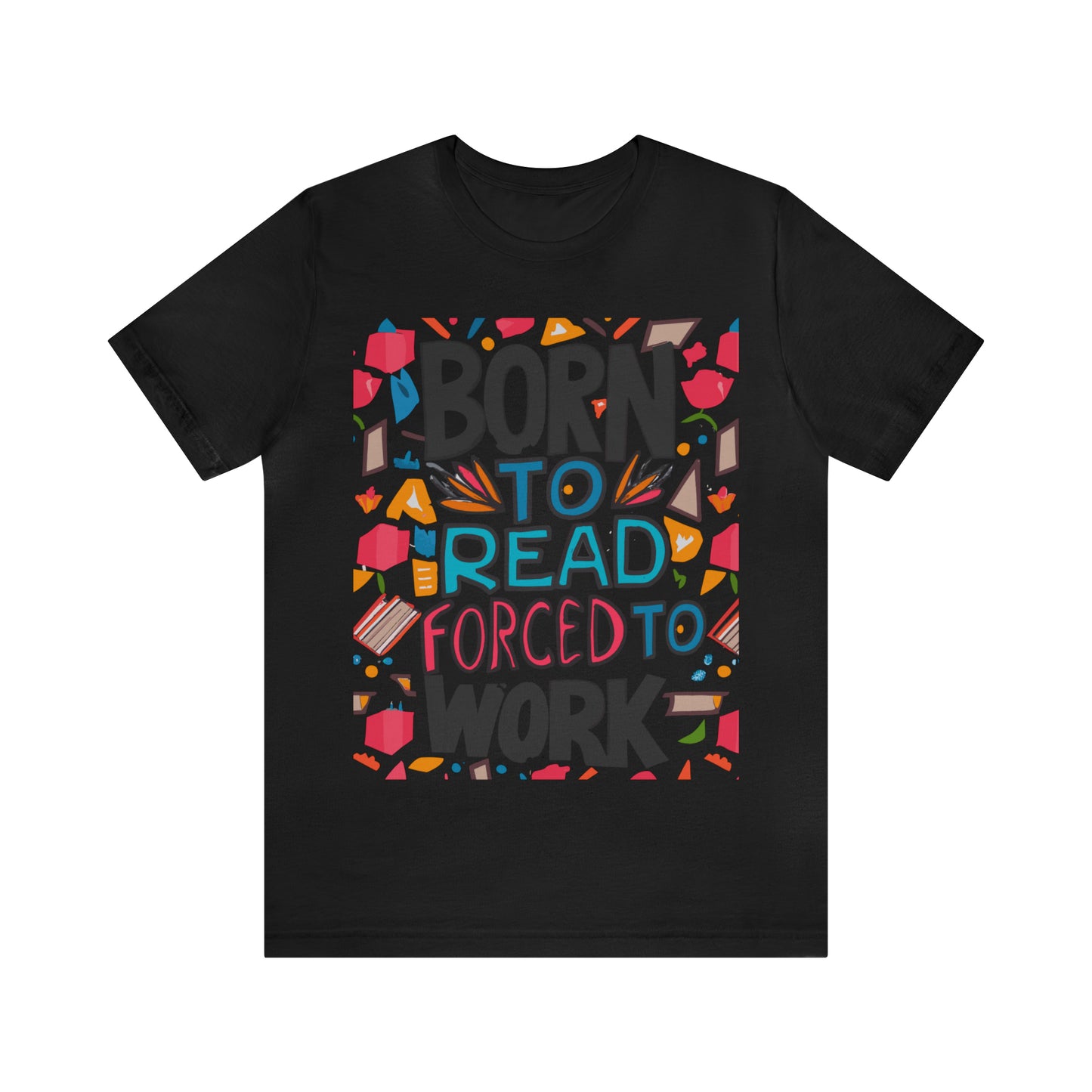 Born To Read, Forced To Work Literary Enthusiast Book Lover T-Shirt