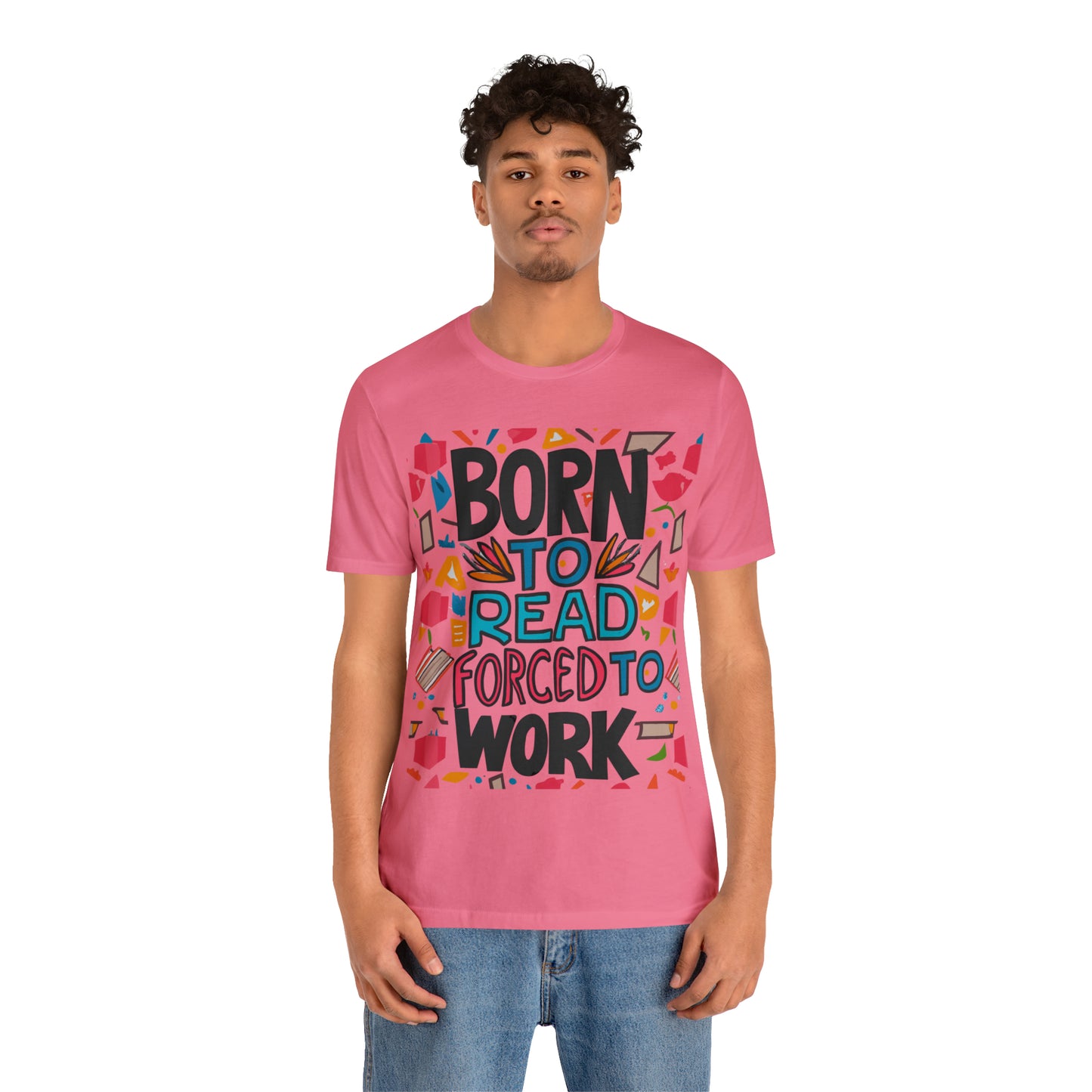 Born To Read, Forced To Work Literary Enthusiast Book Lover T-Shirt