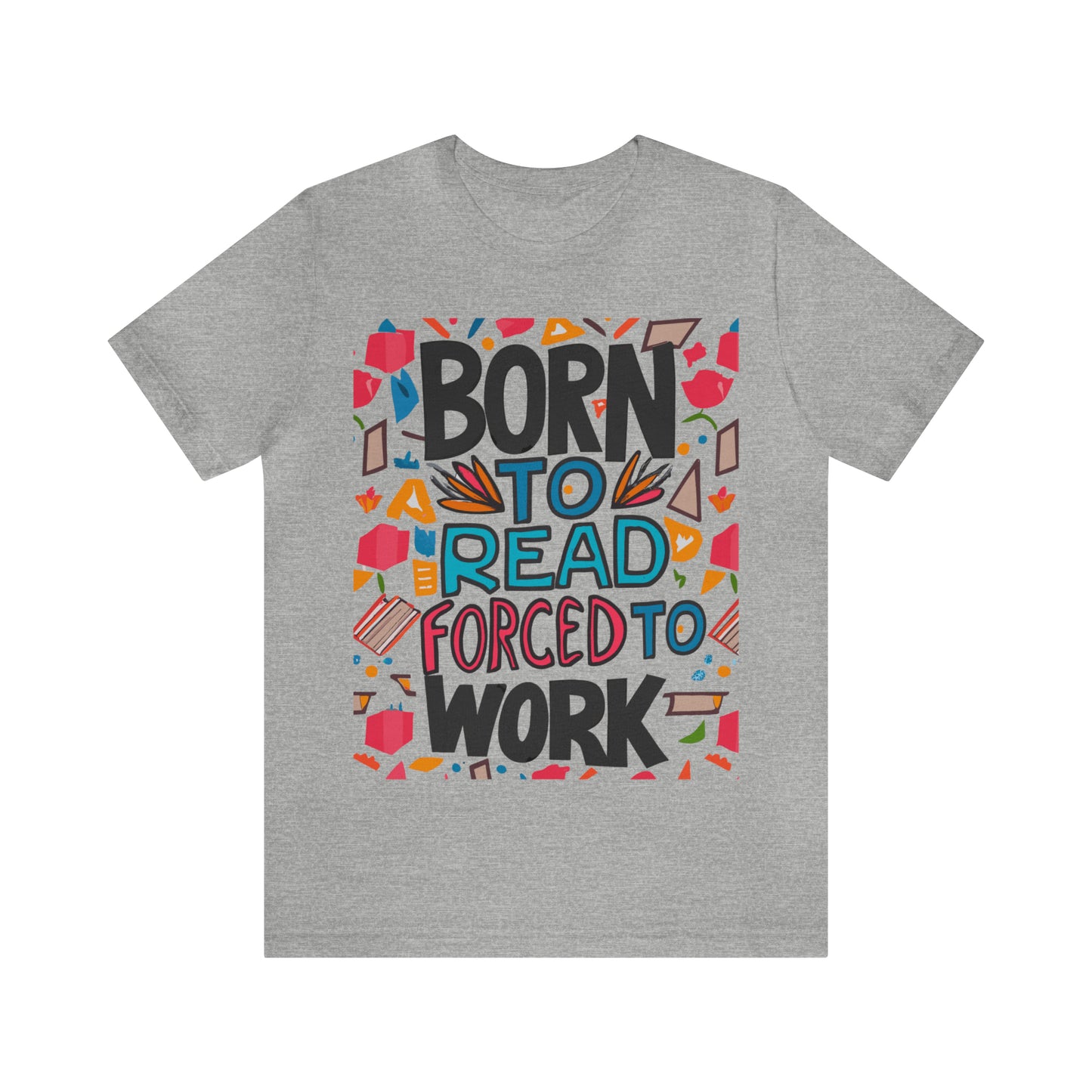 Born To Read, Forced To Work Literary Enthusiast Book Lover T-Shirt