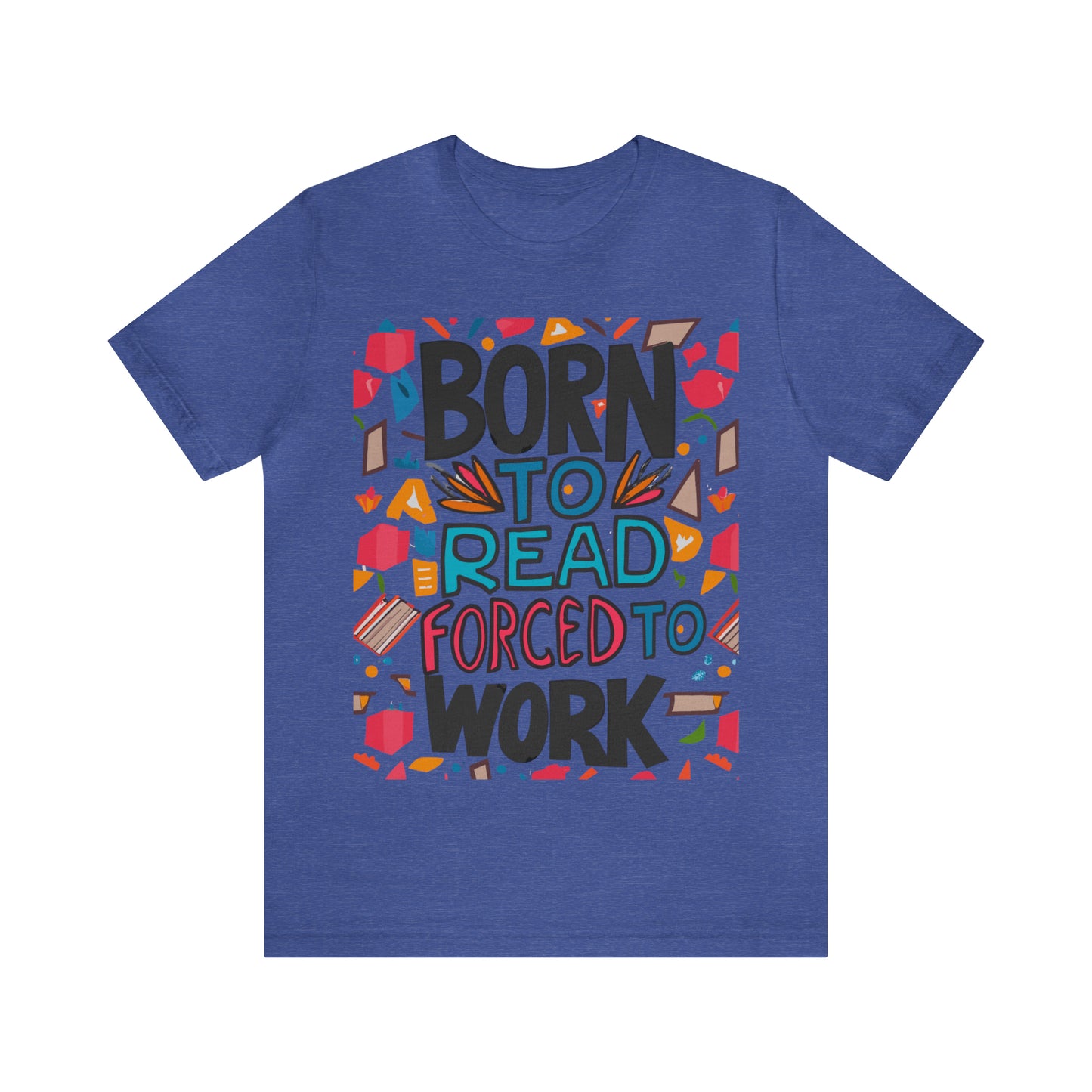 Born To Read, Forced To Work Literary Enthusiast Book Lover T-Shirt