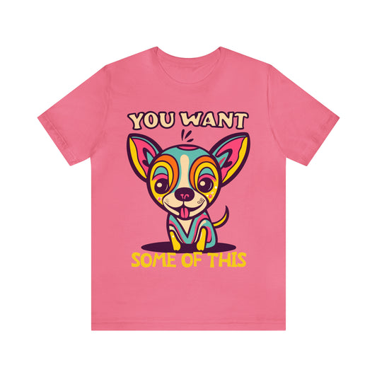 You Want Some Of This Chihuahua Attitude Funny Dog T-Shirt