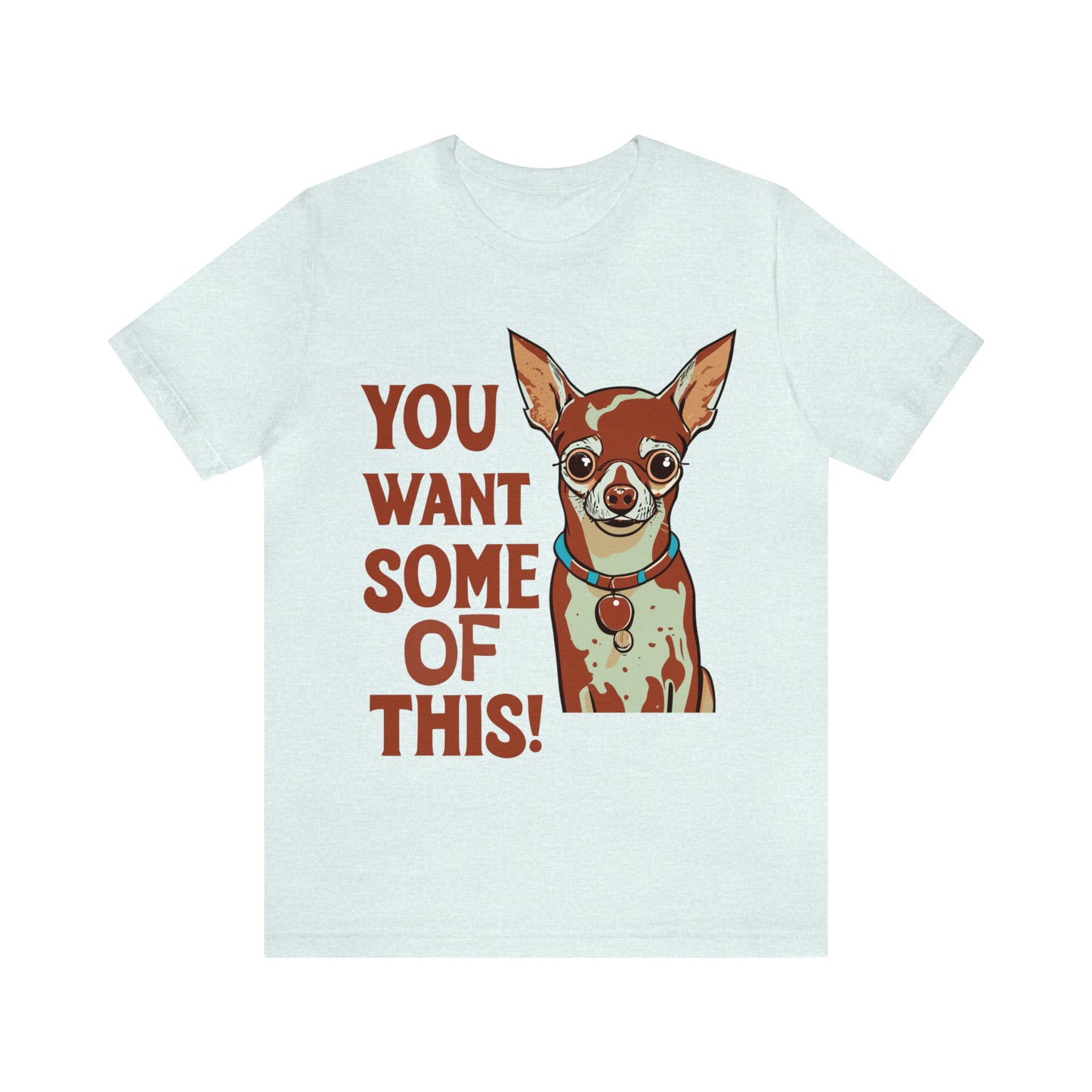 You Want Some Of This Chihuahua Attitude Funny Dog T-Shirt