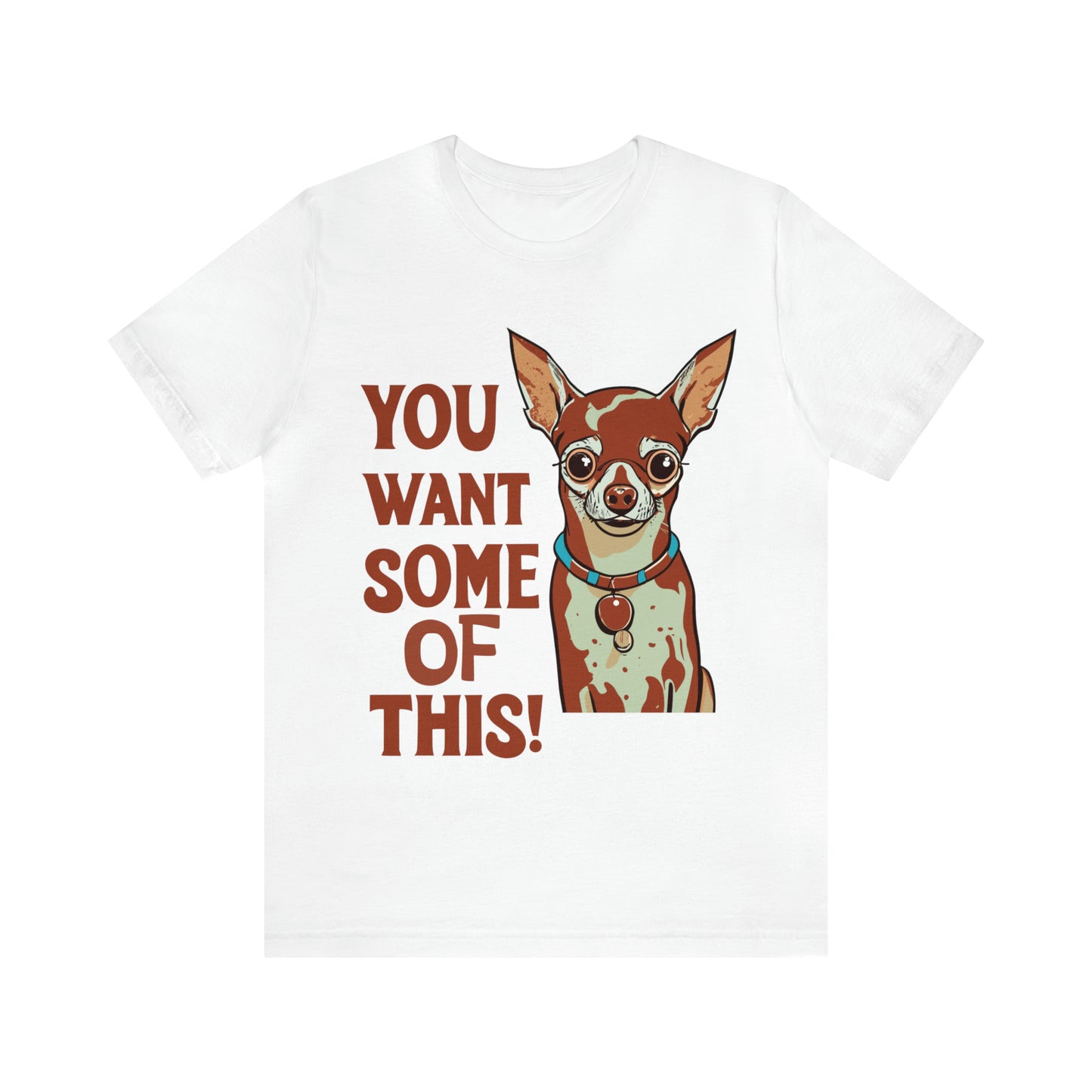 You Want Some Of This Chihuahua Attitude Funny Dog T-Shirt