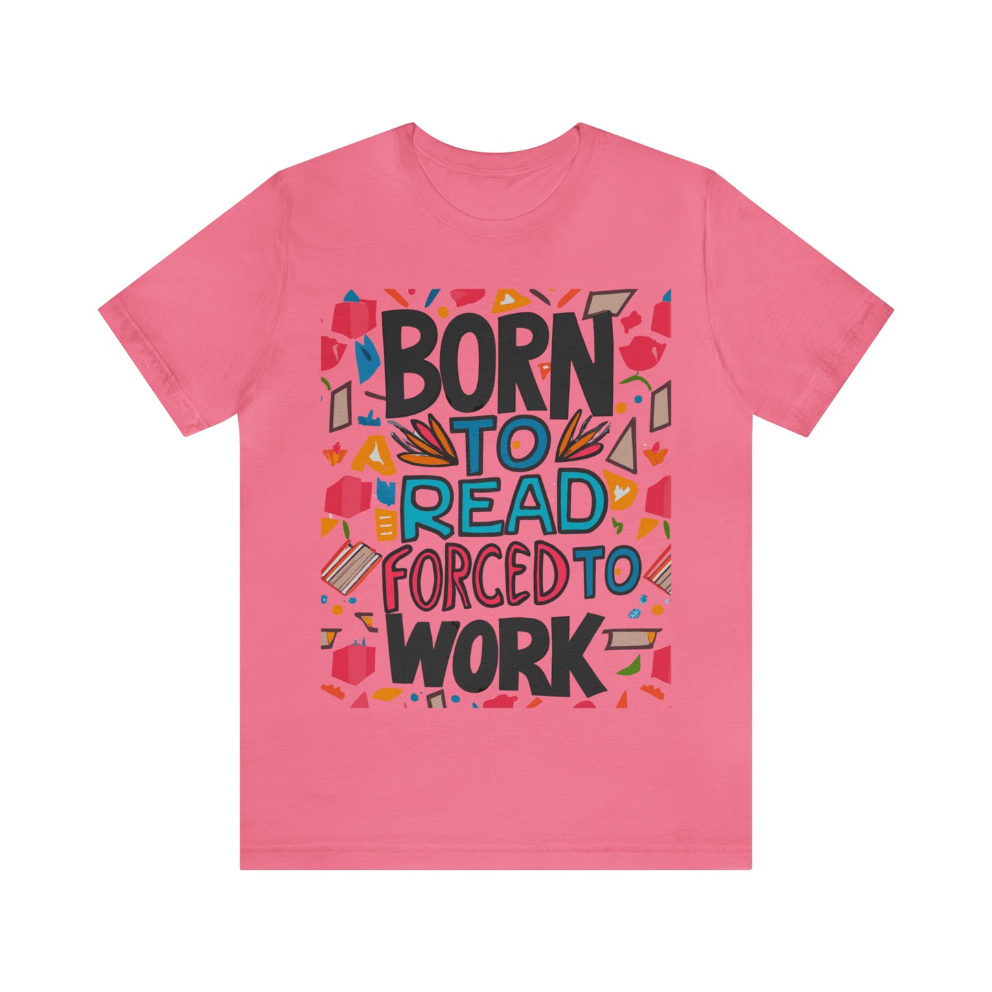 Born To Read, Forced To Work Literary Enthusiast Book Lover T-Shirt